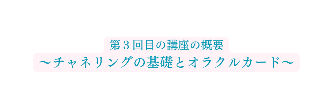 第３回目の講座の概要 チャネリングの基礎とオラクルカード