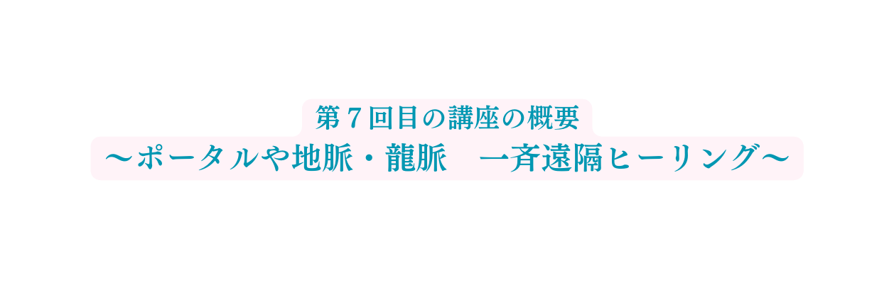 第７回目の講座の概要 ポータルや地脈 龍脈 一斉遠隔ヒーリング